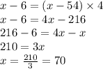 x - 6 = (x - 54) \times 4 \\ x - 6 = 4x - 216 \\ 216 - 6 = 4x - x \\ 210 = 3x \\ x = \frac{210}{3} = 70