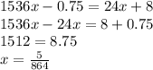 1536x - 0.75 = 24x + 8 \\ 1536x - 24x = 8 + 0.75 \\ 1512 = 8.75 \\ x = \frac{5}{864}