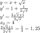 y=x+ \sqrt{x} \\y'=1+ \frac{1}{2\sqrt{x} } \\y'= \frac{2\sqrt{x} +1}{2\sqrt{x} } \\x_0=4\\ \frac{2\sqrt{4}+1 }{2\sqrt{4} } = \frac{5}{4} =1,25