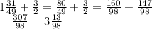 1 \frac{31}{49} + \frac{3}{2} = \frac{80}{49} + \frac{3}{2} = \frac{160}{98} + \frac{147}{98} \\ = \frac{307}{98} = 3 \frac{13}{98}