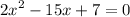 {2x}^{2} - 15x + 7 = 0