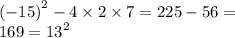 { (- 15)}^{2} - 4 \times 2 \times 7 = 225 - 56 = \\ 169 = {13}^{2}