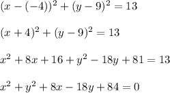 (x-(-4))^2+(y-9)^2=13\\\\&#10;(x+4)^2+(y-9)^2=13\\\\&#10;x^2+8x+16+y^2-18y+81=13\\\\&#10;x^2+y^2+8x-18y+84=0