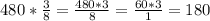 480* \frac{3}{8} = \frac{480*3}{8} = \frac{60*3}{1} = 180