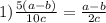 1) \frac{5(a - b)}{10c} = \frac{a - b}{2c}