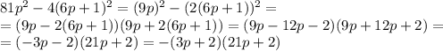 81p^2 -4(6p+1)^2=(9p)^2-(2(6p+1))^2 = \\ = (9p-2(6p+1))(9p+2(6p+1)) = (9p-12p-2)(9p+12p+2) = \\ = (-3p-2)(21p+2) = -(3p+2)(21p+2)