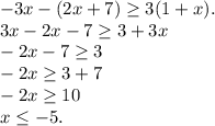 -3x-(2x+7) \geq 3(1+x).&#10; \\ 3x-2x-7 \geq 3+3x&#10; \\ -2x-7 \geq 3&#10; \\ -2x \geq 3+7&#10; \\ -2x \geq 10&#10; \\ x \leq -5.&#10;