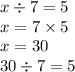 x \div 7 = 5 \\ x = 7 \times 5 \\ x = 30 \\ 30 \div 7 = 5