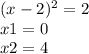 (x - 2) {}^{2} = 2 \\ x1 = 0 \\ x2 = 4