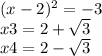 (x - 2) {}^{2} = - 3 \\ x3 = 2 + \sqrt{3} \\ x4 = 2 - \sqrt{3}