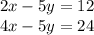 2x - 5y = 12 \\ 4x - 5y = 24