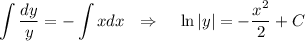 \displaystyle \int \dfrac{dy}{y}=-\int xdx ~~\Rightarrow~~~ \ln|y|=- \dfrac{x^2}{2} +C