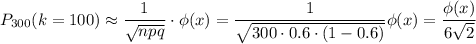 P_{300}(k=100)\approx \dfrac{1}{ \sqrt{npq} }\cdot \phi (x) = \dfrac{1}{\sqrt{300\cdot 0.6\cdot (1-0.6)}} \phi (x) = \dfrac{\phi (x) }{6 \sqrt{2} }