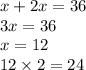 x + 2x = 36 \\ 3x = 36 \\ x = 12 \\ 12 \times 2 = 24