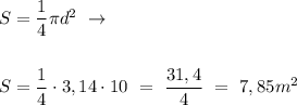 S = \dfrac{1}{4} \pi d^2 \ \to \\ \\ \\ S = \dfrac{1}{4} \cdot 3,14 \cdot 10 \ = \ \dfrac{31,4}{4} \ = \ 7,85 m^2