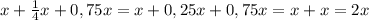 x+ \frac{1}{4}x+0,75x=x+0,25x+0,75x=x+x=2x