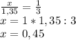 \frac{x}{1,35} =\frac{1}{3} \\ x=1*1,35:3\\ x=0,45