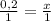 \frac{0,2}{1} = \frac{x}{1}&#10;