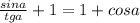 \frac{sina}{tga}+1=1+cosa