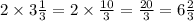 2 \times 3 \frac{1}{3} = 2 \times \frac{10}{3} = \frac{20}{3} = 6 \frac{2}{3}