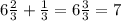 6 \frac{2}{3} + \frac{1}{3} = 6 \frac{3}{3} = 7