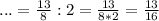 ...=\frac{13}{8} :2= \frac{13}{8*2} = \frac{13}{16}