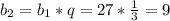 b_{2} = b_{1} *q = 27* \frac{1}{3} = 9