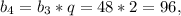 b_{4} = b_{3} *q = 48*2 = 96,