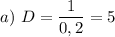 a) \ D = \dfrac{1}{0,2} = 5