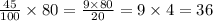 \frac{45}{100} \times 80 = \frac{9 \times 80}{20} = 9 \times 4 = 36