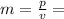 m= \frac{p}{v}=