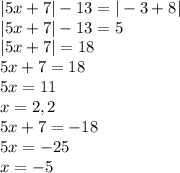 |5x+7|-13=|-3+8|\\|5x+7|-13=5\\|5x+7|=18\\5x+7=18\\5x=11\\x=2,2\\5x+7=-18\\5x=-25\\x=-5