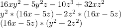 16xy^{2} -5y^{2} z-10z^{3}+32xz^{2} &#10;\\y^{2} *(16x-5z)+2z^{2} *(16x-5z)&#10;\\(16x-5z)*(y^{2} +2z^{2} )