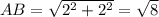 AB=\sqrt{2^{2}+2^{2} } =\sqrt{8}