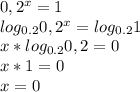 0,2^{x}=1 \\ &#10;log_{0.2} 0,2^{x}=log_{0.2} 1 \\ &#10;x*log_{0.2} 0,2=0 \\ &#10;x*1=0 \\ &#10;x=0