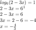 log_{6}(2-3x)=1 \\ &#10;2-3x=6^{1} \\ &#10;2-3x=6 \\ &#10;3x=2-6=-4 \\&#10;x=- \frac{4}{3}