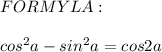 FORMYLA:\\\\cos^2a-sin^2a=cos2a