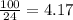 \frac{100}{24 } = 4.17