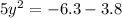 5 {y}^{2} = - 6.3 - 3.8