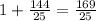 1 + \frac{144}{25} = \frac{169}{25}