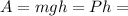 A=mgh=Ph=