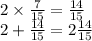 2 \times \frac{7}{15} = \frac{14}{15} \\ 2 + \frac{14}{15}=2 \frac{14}{15}