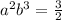 a^2b^3= \frac{3}{2}