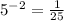 5^{-2} = \frac{1}{25}