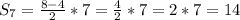 S_{7} = \frac{ 8-4}{2} *7 = \frac{4}{2} *7 = 2*7 = 14