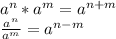 a^n*a^m=a^{n+m} \\ \frac{a^n}{a^m}=a^{n-m}