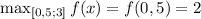 \max_{[0,5; 3]} f(x) = f(0,5) = 2