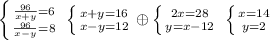 \left \{ {{ \frac{96}{x+y}=6} \atop { \frac{96}{x-y}=8}} \right. \; \left \{ {{x+y=16} \atop {x-y=12}} \right. \oplus \left \{ {{2x=28} \atop {y=x-12}} \right. \; \left \{ {{x=14} \atop {y=2}} \right.