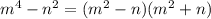 m {}^{4} - n {}^{2} = (m {}^{2} - n)(m {}^{2} + n)