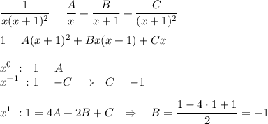 \displaystyle \frac{1}{x(x+1)^2} = \frac{A}{x} + \frac{B}{x+1}+ \frac{C}{(x+1)^2} \\ \\ 1=A(x+1)^2+Bx(x+1)+Cx\\ \\ x^0~:~~ 1=A\\ x^{-1}~: 1=-C~~\Rightarrow~~ C=-1\\ \\ x^1~:1=4A+2B+C~~\Rightarrow~~~ B= \frac{1-4\cdot 1+1}{2}=-1